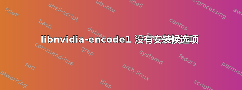 libnvidia-encode1 没有安装候选项