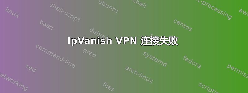 IpVanish VPN 连接失败