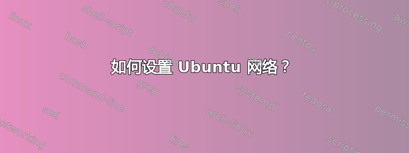 如何设置 Ubuntu 网络？