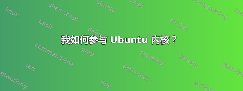 我如何参与 Ubuntu 内核？