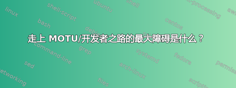 走上 MOTU/开发者之路的最大障碍是什么？