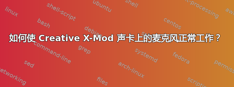 如何使 Creative X-Mod 声卡上的麦克风正常工作？