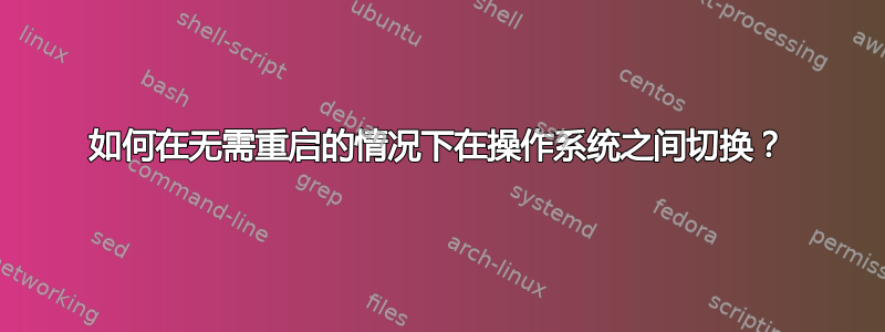 如何在无需重启的情况下在操作系统之间切换？