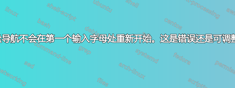 主菜单键盘导航不会在第一个输入字母处重新开始。这是错误还是可调整的功能？