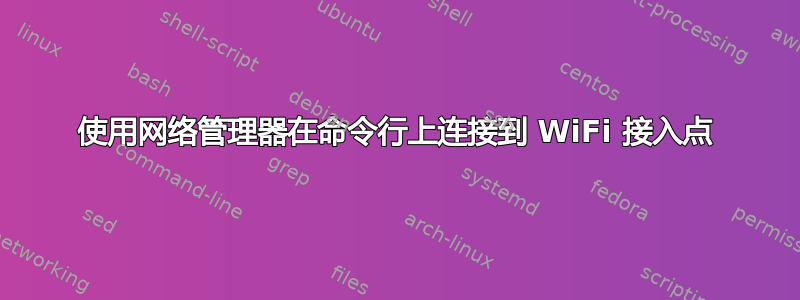 使用网络管理器在命令行上连接到 WiFi 接入点