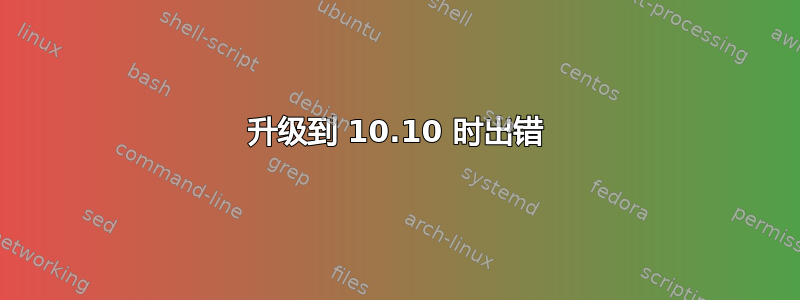 升级到 10.10 时出错