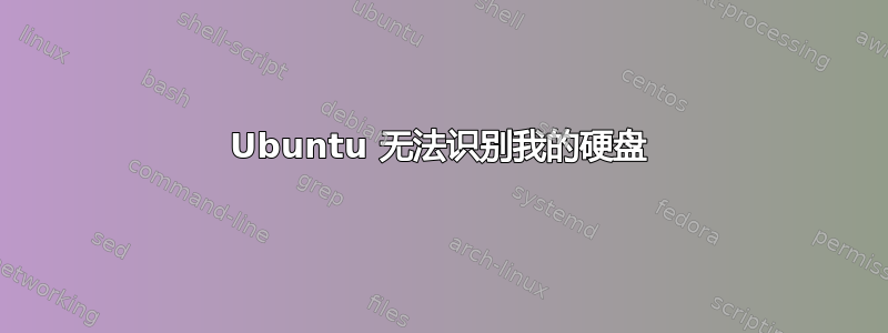 Ubuntu 无法识别我的硬盘