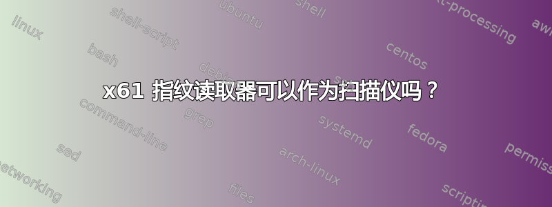 x61 指纹读取器可以作为扫描仪吗？