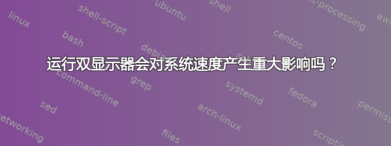 运行双显示器会对系统速度产生重大影响吗？