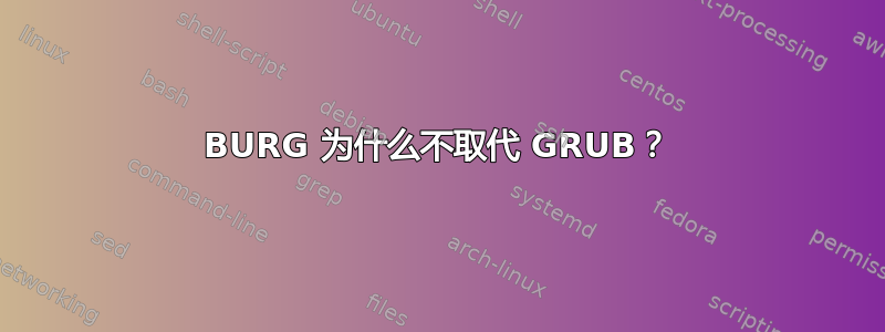 BURG 为什么不取代 GRUB？