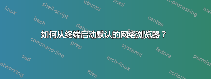 如何从终端启动默认的网络浏览器？