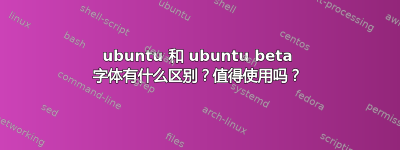 ubuntu 和 ubuntu beta 字体有什么区别？值得使用吗？