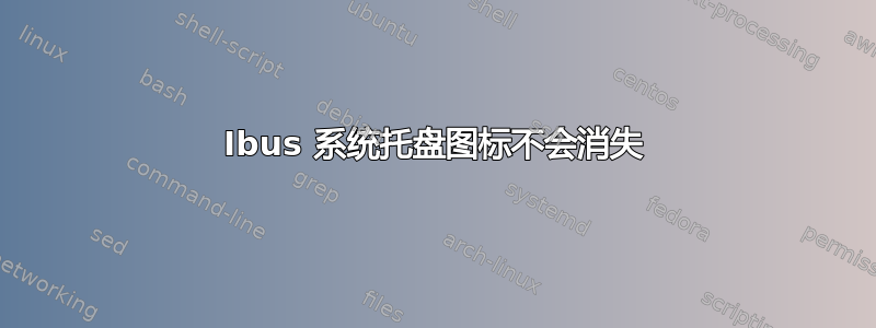 Ibus 系统托盘图标不会消失