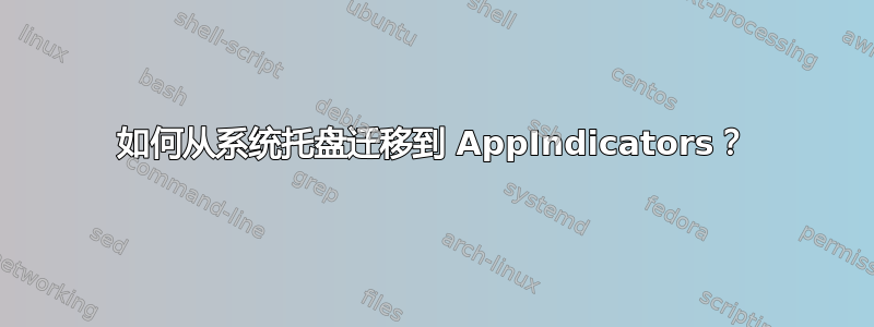 如何从系统托盘迁移到 AppIndicators？