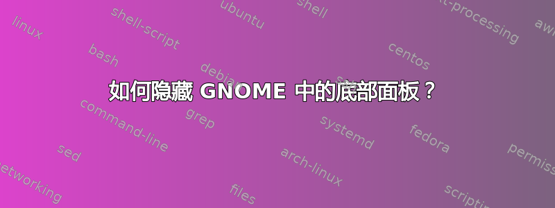 如何隐藏 GNOME 中的底部面板？