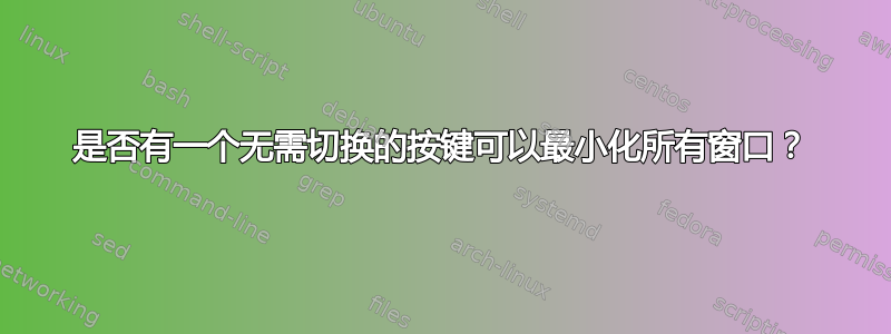 是否有一个无需切换的按键可以最小化所有窗口？