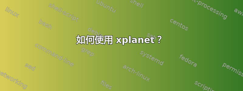 如何使用 xplanet？