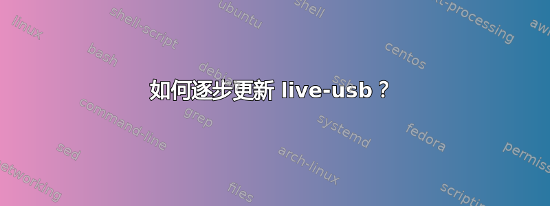 如何逐步更新 live-usb？