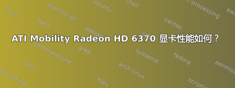 ATI Mobility Radeon HD 6370 显卡性能如何？