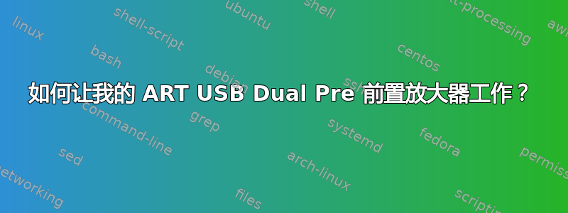 如何让我的 ART USB Dual Pre 前置放大器工作？