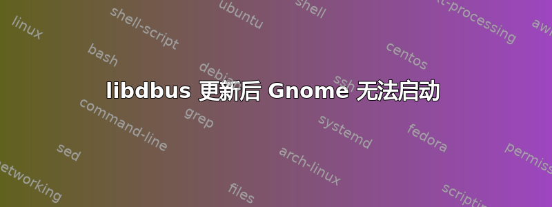 libdbus 更新后 Gnome 无法启动