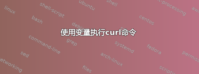 使用变量执行curl命令