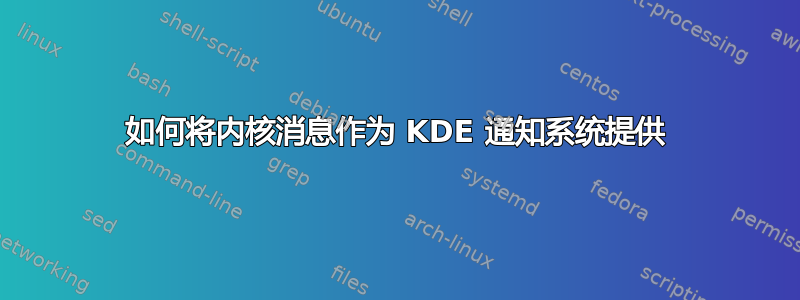 如何将内核消息作为 KDE 通知系统提供