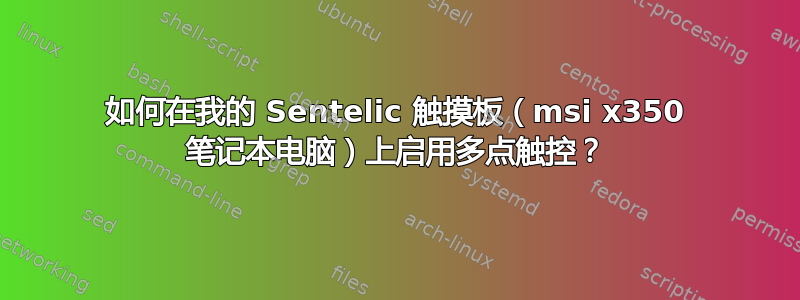 如何在我的 Sentelic 触摸板（msi x350 笔记本电脑）上启用多点触控？