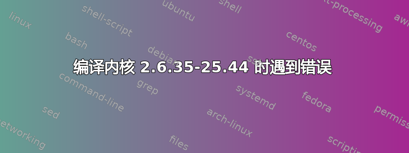 编译内核 2.6.35-25.44 时遇到错误