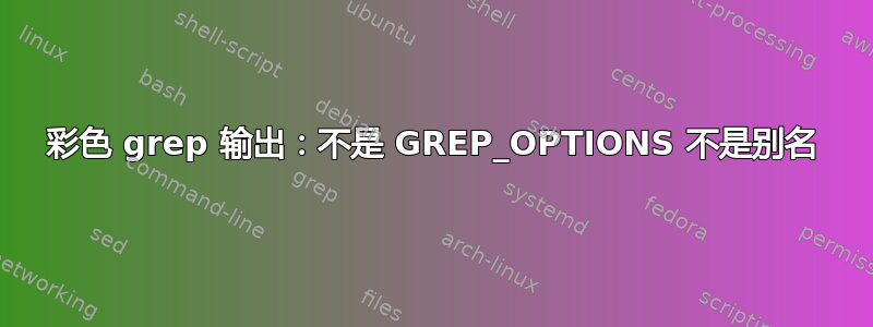 彩色 grep 输出：不是 GREP_OPTIONS 不是别名