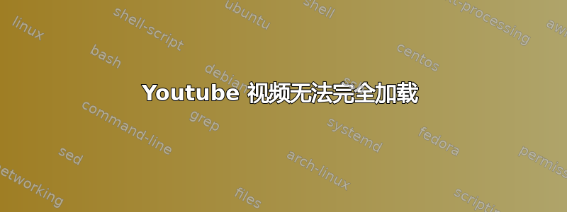 Youtube 视频无法完全加载