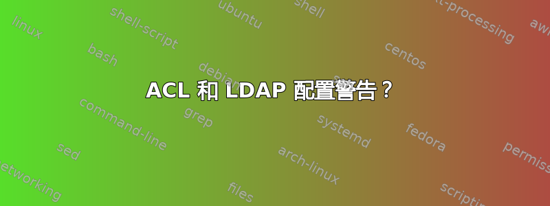 ACL 和 LDAP 配置警告？