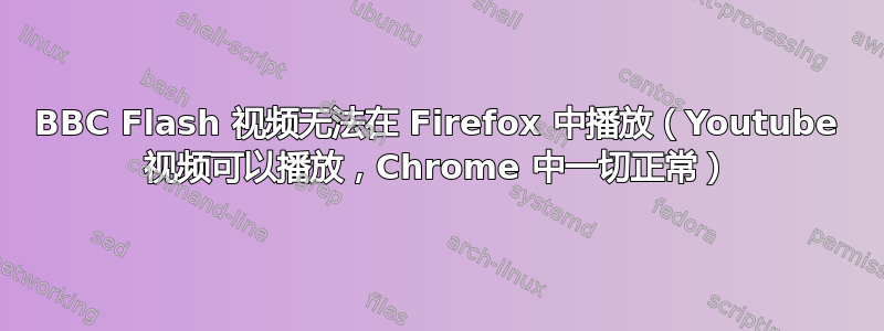 BBC Flash 视频无法在 Firefox 中播放（Youtube 视频可以播放，Chrome 中一切正常）