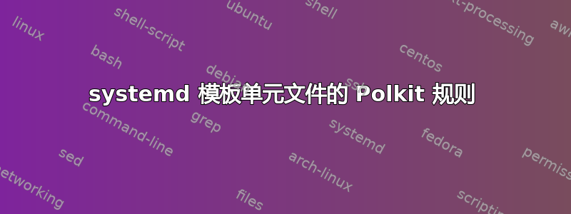 systemd 模板单元文件的 Polkit 规则