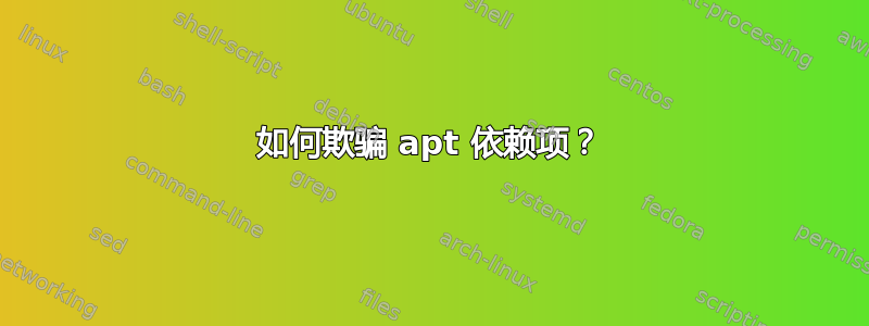 如何欺骗 apt 依赖项？