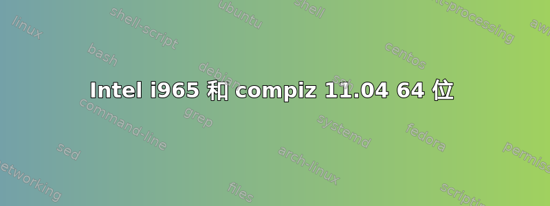 Intel i965 和 compiz 11.04 64 位