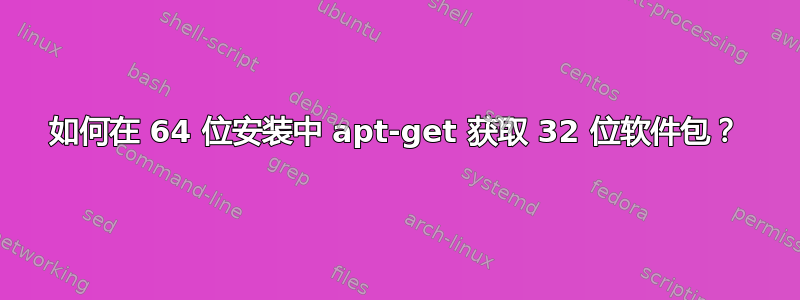 如何在 64 位安装中 apt-get 获取 32 位软件包？