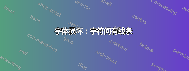 字体损坏：字符间有线条