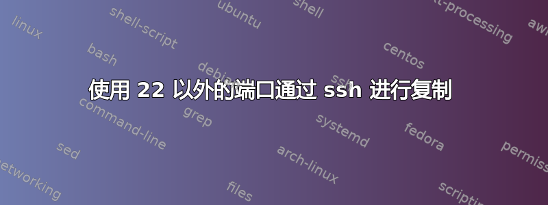 使用 22 以外的端口通过 ssh 进行复制