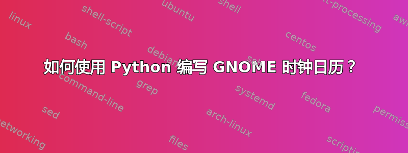 如何使用 Python 编写 GNOME 时钟日历？