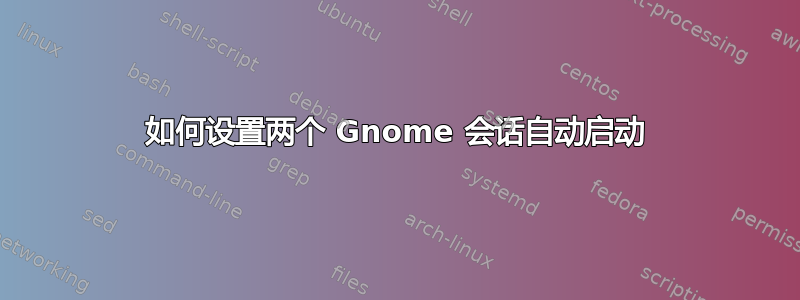 如何设置两个 Gnome 会话自动启动