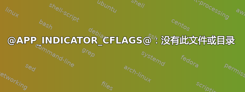 @APP_INDICATOR_CFLAGS@：没有此文件或目录