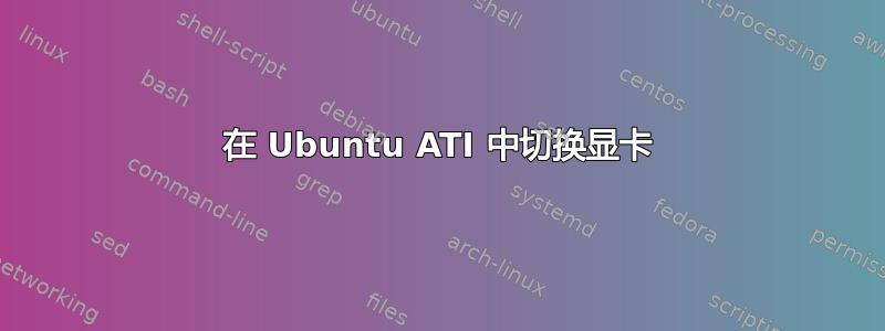 在 Ubuntu ATI 中切换显卡