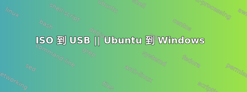 ISO 到 USB || Ubuntu 到 Windows 