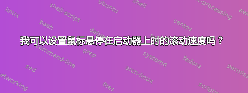 我可以设置鼠标悬停在启动器上时的滚动速度吗？