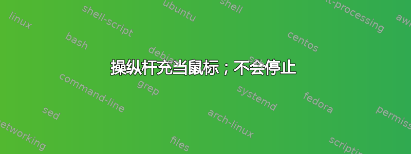 操纵杆充当鼠标；不会停止