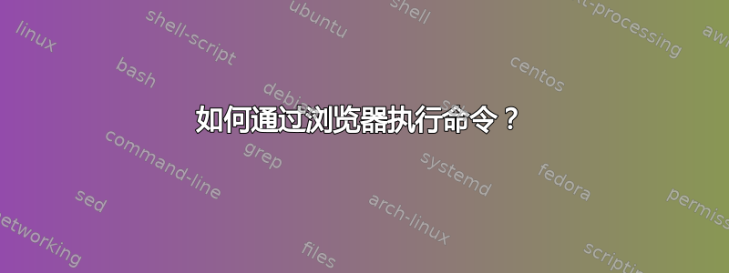 如何通过浏览器执行命令？