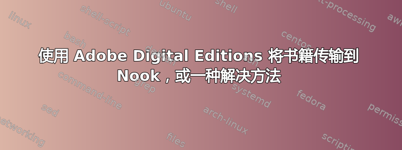 使用 Adob​​e Digital Editions 将书籍传输到 Nook，或一种解决方法