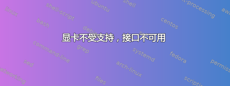 显卡不受支持，接口不可用