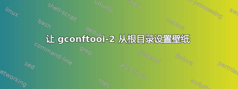 让 gconftool-2 从根目录设置壁纸